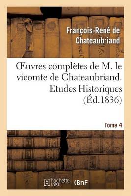 Oeuvres Compl�tes de M. Le Vicomte de Chateaubriand. T. 4, Etudes Historiques T1 - Litterature (Paperback)