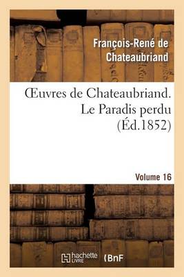 Oeuvres de Chateaubriand. Vol. 16 Le Paradis Perdu - Litterature (Paperback)