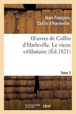 Oeuvres de Collin d'Harleville. T. 2 Le Vieux C�libataire - Litterature (Paperback)