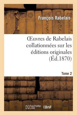 Oeuvres de Rabelais Collationn�es Sur Les �ditions Originales. Tome 2, Edition 2 - Litterature (Paperback)