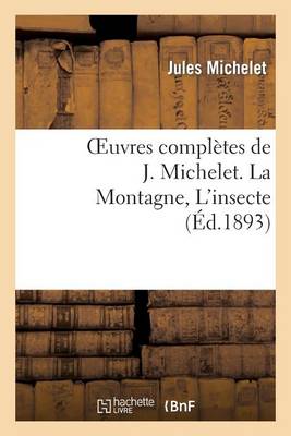 Oeuvres Completes de J. Michelet. La Montagne, L'Insecte - Histoire (Paperback)