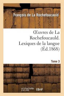 Oeuvres de la Rochefoucauld.Tome 3, Partie 2 Lexique de la Langue - Litterature (Paperback)