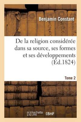 de la Religion Consid�r�e Dans Sa Source, Ses Formes Et Ses D�veloppements. Tome 2 - Philosophie (Paperback)