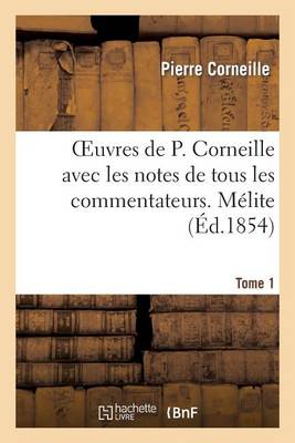 Oeuvres de P. Corneille Avec Les Notes de Tous Les Commentateurs. Tome 1 M�lite - Litterature (Paperback)