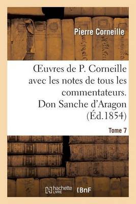 Oeuvres de P. Corneille Avec Les Notes de Tous Les Commentateurs. Tome 7 Don Sanche d'Aragon - Litterature (Paperback)