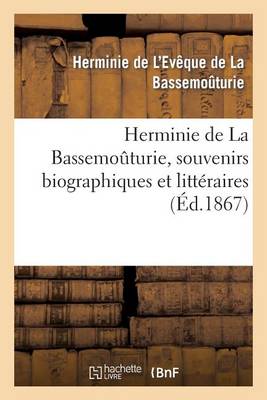 Herminie de la Bassemo�turie, Souvenirs Biographiques Et Litt�raires - Histoire (Paperback)