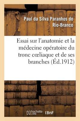 Essai Sur l'Anatomie Et La M�decine Op�ratoire Du Tronc Coeliaque Et de Ses Branches - Sciences (Paperback)