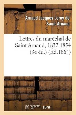 Lettres Du Mar�chal de Saint-Arnaud, 1832-1854 (3e �d.) - Histoire (Paperback)