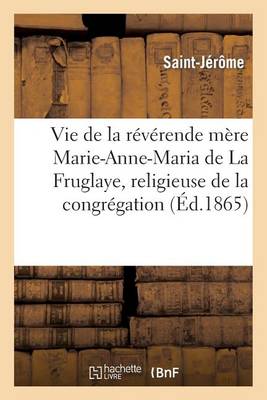 Vie de la R�v�rende M�re Marie-Anne-Maria de la Fruglaye, Religieuse de la Congr�gation de N.-D. - Histoire (Paperback)