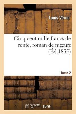Cinq Cent Mille Francs de Rente, Roman de Moeurs. Tome 2 - Litterature (Paperback)