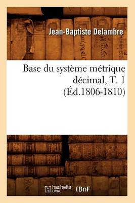 Base Du Syst me M trique D cimal, T. 1 ( d.1806-1810) - Sciences (Paperback)