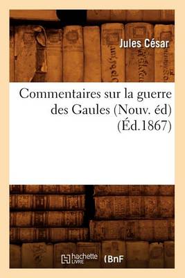 Commentaires Sur La Guerre Des Gaules (Nouv. Ed) (Ed.1867) - Litterature (Paperback)