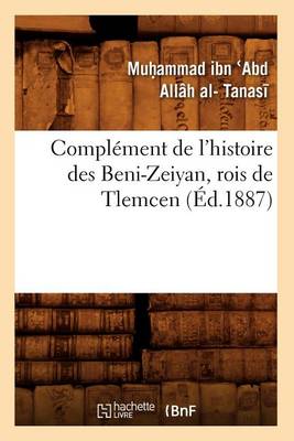 Complement de l'Histoire Des Beni-Zeiyan, Rois de Tlemcen (Ed.1887) - Histoire (Paperback)