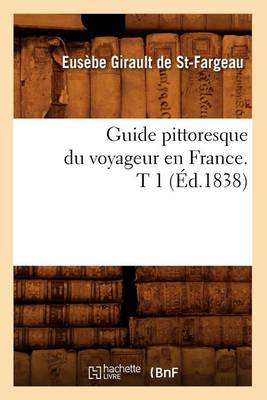 Guide Pittoresque Du Voyageur En France. T 1 (�d.1838) - Histoire (Paperback)