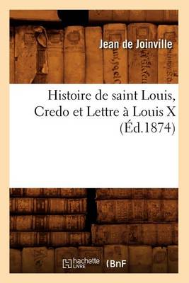 Histoire de Saint Louis, Credo Et Lettre � Louis X (�d.1874) - Histoire (Paperback)