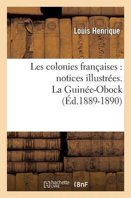 Les Colonies Fran�aises: Notices Illustr�es. La Guin�e-Obock (�d.1889-1890) - Histoire (Paperback)