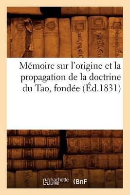 Memoire Sur l'Origine Et La Propagation de la Doctrine Du Tao, Fondee (Ed.1831) - Histoire (Paperback)