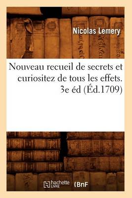 Nouveau Recueil de Secrets Et Curiositez de Tous Les Effets. 3e �d (�d.1709) - Sciences (Paperback)