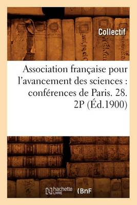 Association Fran�aise Pour l'Avancement Des Sciences: Conf�rences de Paris. 28. 2p (�d.1900) - Sciences (Paperback)