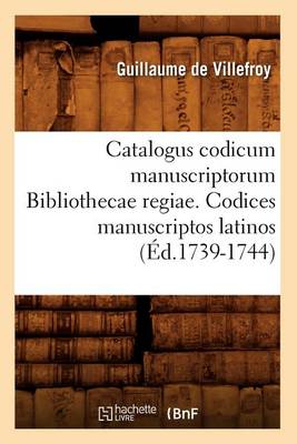 Catalogus Codicum Manuscriptorum Bibliothecae Regiae. Codices Manuscriptos Latinos (�d.1739-1744) - Generalites (Paperback)