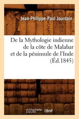 de la Mythologie Indienne de la C�te de Malabar Et de la P�ninsule de l'Inde, (�d.1845) - Histoire (Paperback)