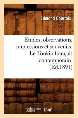 Etudes, Observations, Impressions Et Souvenirs. Le Tonkin Fran�ais Contemporain, (�d.1891) - Histoire (Paperback)