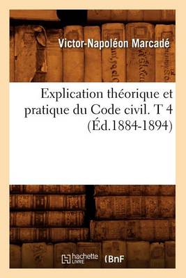 Explication Th�orique Et Pratique Du Code Civil. T 4 (�d.1884-1894) - Sciences Sociales (Paperback)