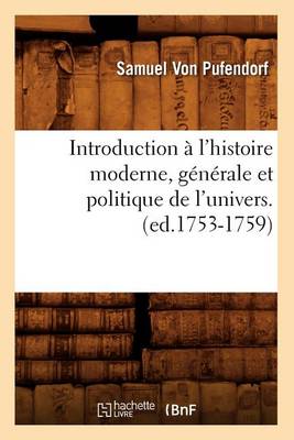 Introduction � l'Histoire Moderne, G�n�rale Et Politique de l'Univers. (Ed.1753-1759) - Histoire (Paperback)
