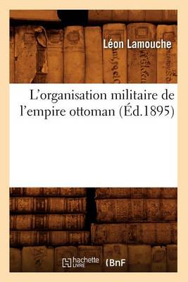 L'Organisation Militaire de l'Empire Ottoman (�d.1895) - Histoire (Paperback)