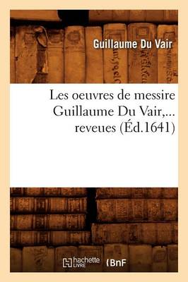 Les Oeuvres de Messire Guillaume Du Vair (�d.1641) - Litterature (Paperback)