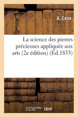 La Science Des Pierres Pr�cieuses Appliqu�e Aux Arts (2e �dition) - Arts (Paperback)