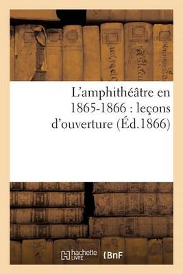 L'Amphith��tre En 1865-1866: Le�ons d'Ouverture - Arts (Paperback)