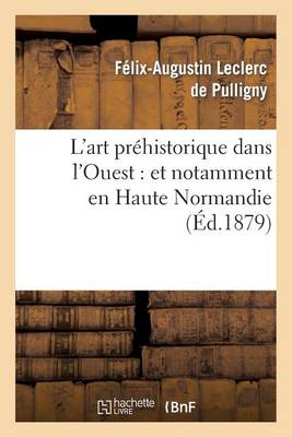 L'Art Pr�historique Dans l'Ouest: Et Notamment En Haute Normandie - Arts (Paperback)