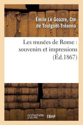 Les Musees de Rome: Souvenirs Et Impressions, Avec Une Etude Sur L'Histoire de la Peinture - Arts (Paperback)