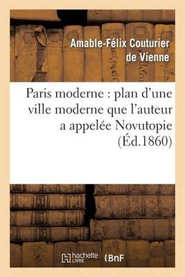 Paris Moderne: Plan d'Une Ville Moderne Que l'Auteur a Appel�e Novutopie - Arts (Paperback)