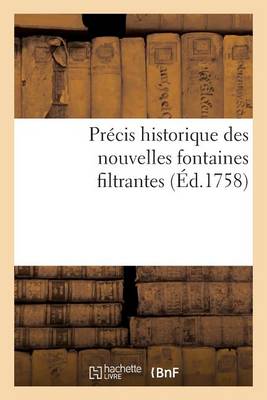Pr�cis Historique Des Nouvelles Fontaines Filtrantes, Tant Domestiques Que Militaires Et Marines - Arts (Paperback)