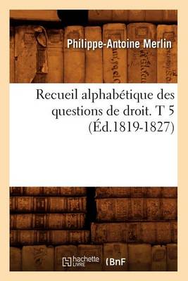 Recueil Alphab tique Des Questions de Droit. T 5 ( d.1819-1827) - Sciences Sociales (Paperback)
