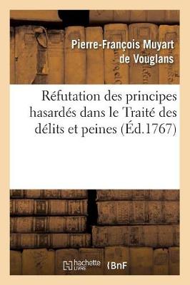 Refutation Des Principes Hasardes Dans Le Traite Des Delits Et Peines (Ed.1767) - Philosophie (Paperback)