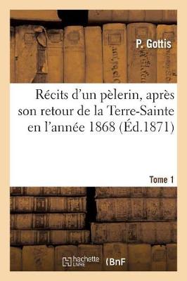 R�cits d'Un P�lerin, Apr�s Son Retour de la Terre-Sainte En l'Ann�e 1868. Tome 1 - Religion (Paperback)