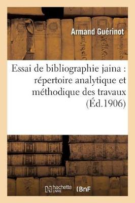 Essai de Bibliographie Jaina: R�pertoire Analytique Et M�thodique Des Travaux Relatifs Au Jainisme - Religion (Paperback)
