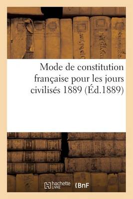Mode de Constitution Fran�aise Pour Les Jours Civilis�s 1889 - Sciences Sociales (Paperback)