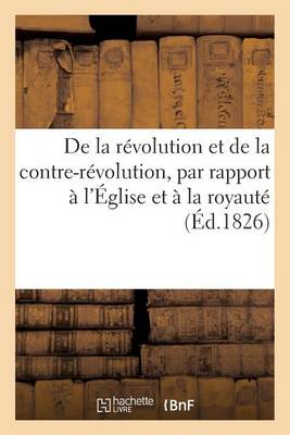 de la R�volution Et de la Contre-R�volution, Par Rapport � l'�glise Et � La Royaut� - Sciences Sociales (Paperback)