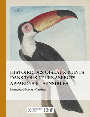 Histoire Des Oiseaux Peints Dans Tous Leurs Aspects Apparens Et Sensibles - Beaux Livres / Sciences (Paperback)