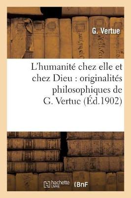 L'Humanit� Chez Elle Et Chez Dieu: Originalit�s Philosophiques de G. Vertuc - Philosophie (Paperback)