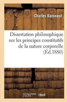 Dissertation Philosophique Sur Les Principes Constitutifs de la Nature Corporelle - Philosophie (Paperback)