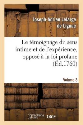 Le T�moignage Du Sens Intime Et de l'Exp�rience, Oppos� � La Foi Profane. Volume 3 - Religion (Paperback)