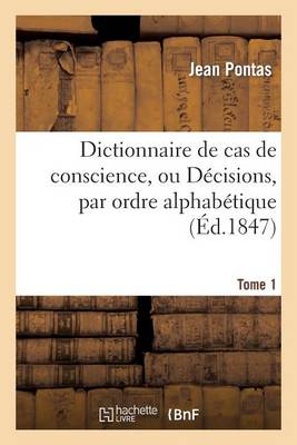 Dictionnaire de Cas de Conscience, Ou D�cisions, Par Ordre Alphab�tique. T. 1 - Religion (Paperback)
