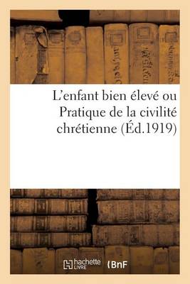 L'Enfant Bien �lev� Ou Pratique de la Civilit� Chr�tienne - Religion (Paperback)