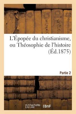 L' pop e Du Christianisme, Ou Th osophie de l'Histoire. Partie 2 - Religion (Paperback)