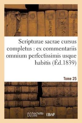 Scripturae Sacrae Cursus Completus: Ex Commentariis Omnium Perfectissimis Usque Habitis. T. 25 - Religion (Paperback)